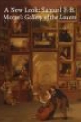 A NEW LOOK: SAMUEL F.B. MORSE'S GALLERY OF THE LOUVRE